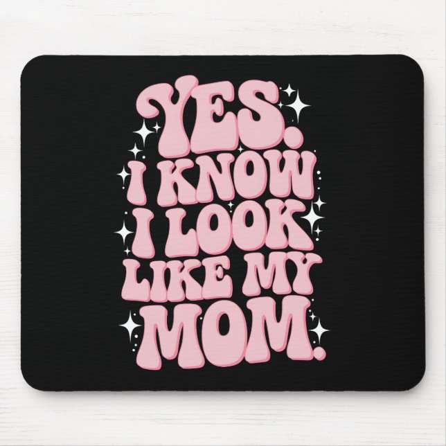 Mousepad Sim, eu sei que eu pareço com minha mãe Dia das Mã (Frente)