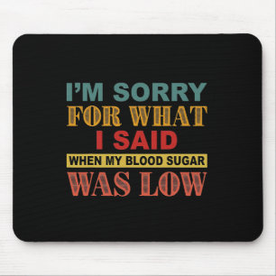 Mousepad Sinto muito pelo que disse quando meu açúcar no sa