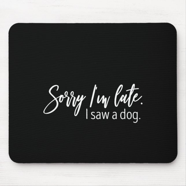 Mousepad Sorry I'm Late I Saw A Dog Sarcastic Sayings  (Frente)