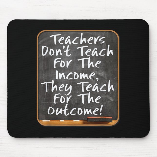 Mousepad Teachers Don't Teach For Income Teach For Outcome  (Frente)