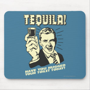 Mousepad Tequila: Abraçou seu banheiro hoje