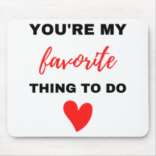 Mousepad Você é a minha coisa favorita para fazer preto