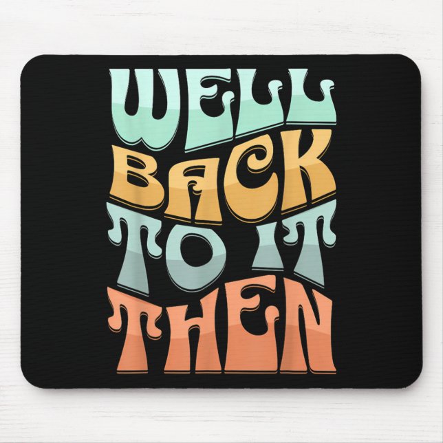 Mousepad Well Back To It Then Funny Motivational Design  (Frente)