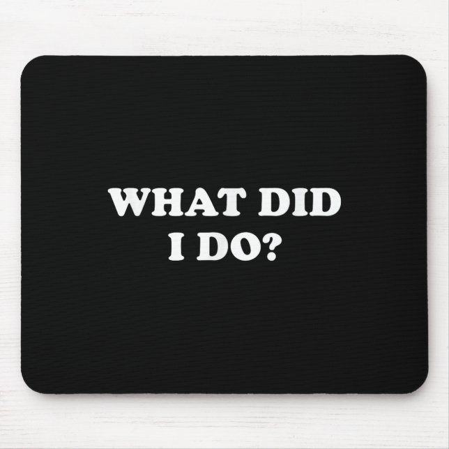 Mousepad What Did I Do_ Funny, Jokes, Sarcastic  (Frente)