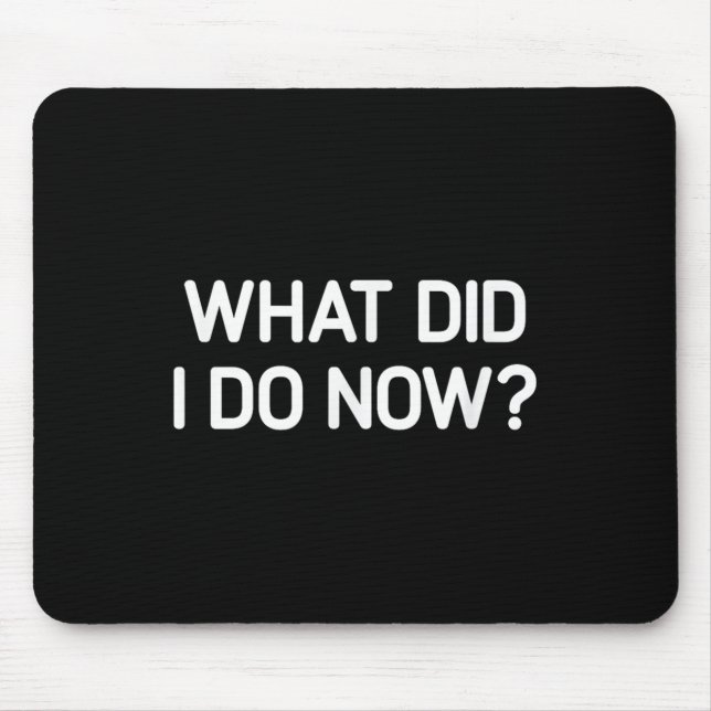 Mousepad What Did I Do Now, Funny, Jokes, Sarcastic  (Frente)