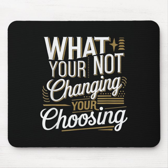 Mousepad What Your Not Changing Your Choosing Motivational  (Frente)