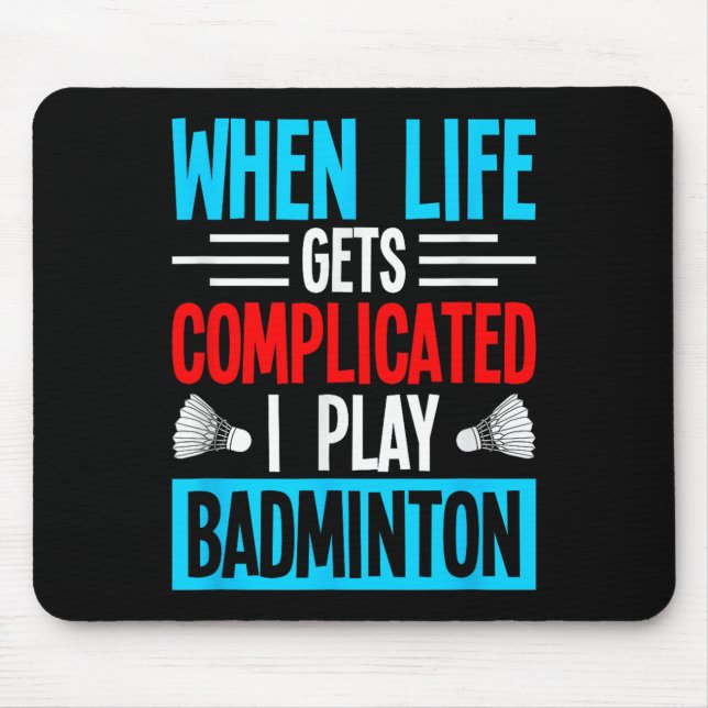 Mousepad When Life Gets Complicated I Play Badminton  (Frente)