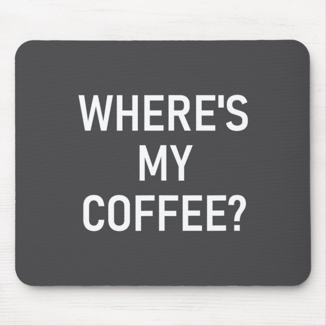 Mousepad Where's My Coffee, Funny, Jokes, Sarcastic  (Frente)