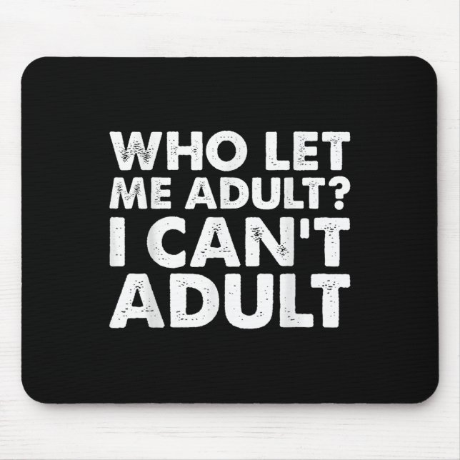 Mousepad Who Let Me Adult I Cant Adul, Adul.  (Frente)