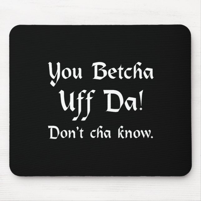 Mousepad You Betcha Uff Da Don't Cha Know  (Frente)