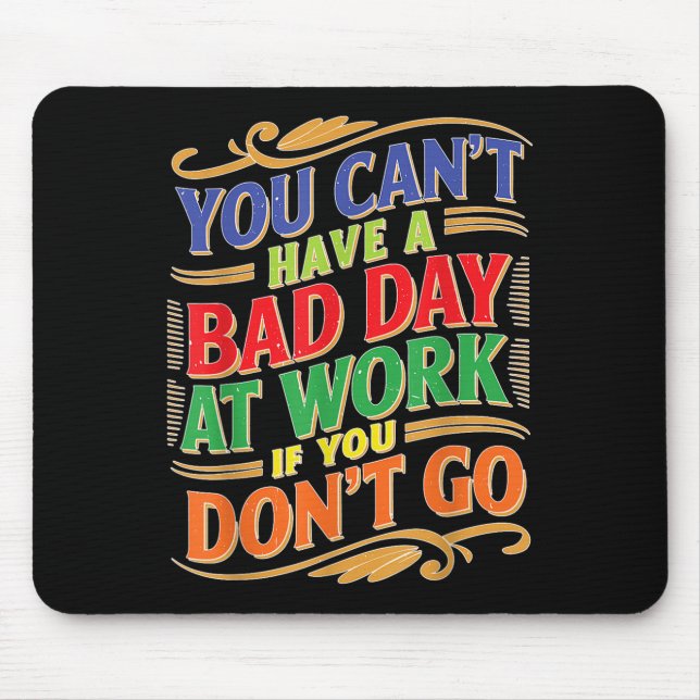 Mousepad You Can't Have A Bad Day At Work If You Don't Go  (Frente)