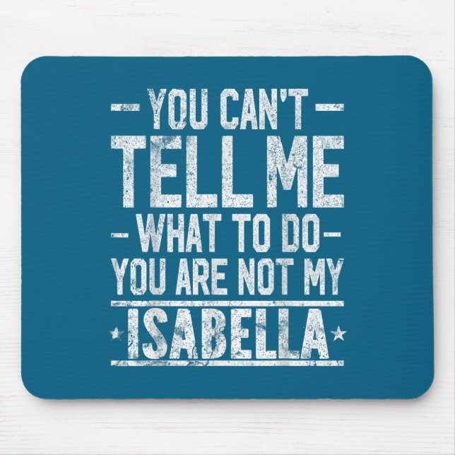 Mousepad You Can't Tell Me What To Do You Are Not My Isabel (Frente)