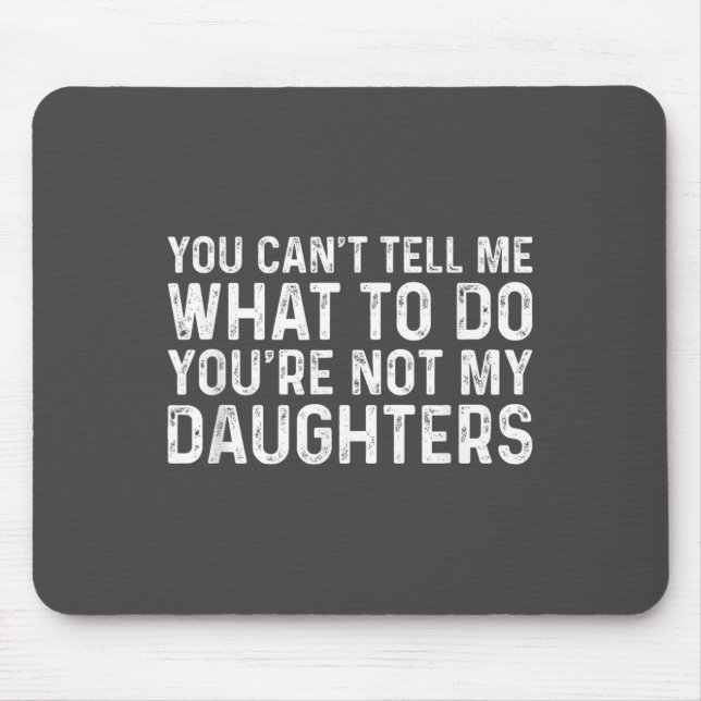 Mousepad You Can't Tell Me What To Do You're Not My Daughte (Frente)