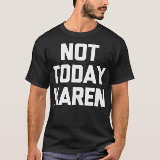 Não hoje Karen T-Shirt engraçado dizendo corte sar