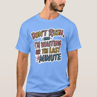 Não me apresse - Engraçada Camisa de Procrastinaçã