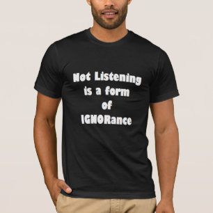Não ouvir é uma forma de IGNORance T-Shirt