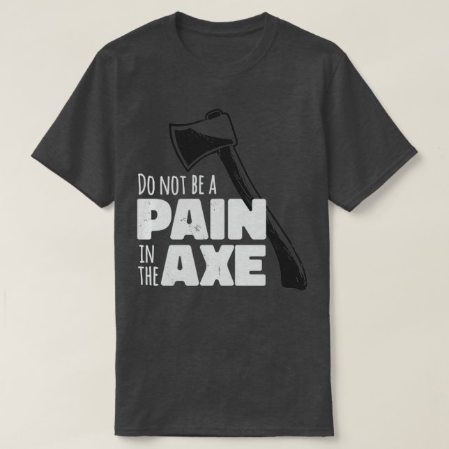 Não Seja Uma Dor Na Camisa Clássica Ax (Frente do Design)