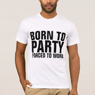 NASCER À FESTA FORÇADA A TRABALHAR T-shirts Engraç