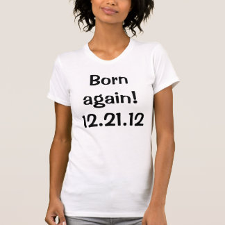 Nascer outra vez! 12.21.12 T-shirt