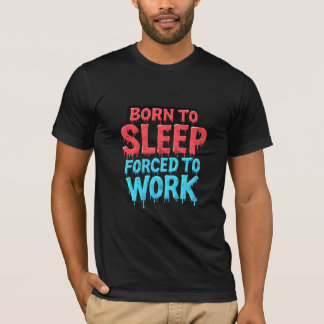 Nascer para dormir, forçado a trabalhar camisa