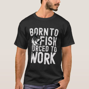 Nascer Para Peixe, Forçado A Trabalhar T-shirt