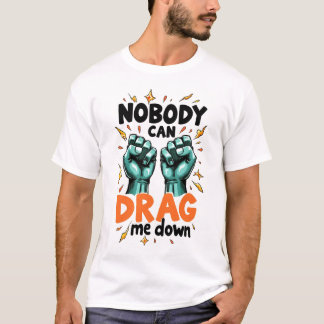 Ninguém pode me arrastar para baixo camiseta