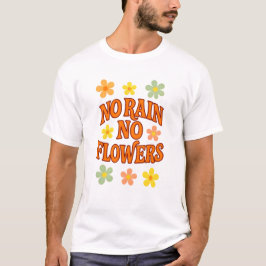No Rain No Flowers T-Shirt