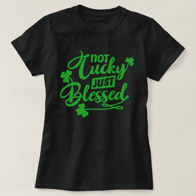 Not Lucky Just Blessed St Patrick's Day T-Shirt (Frente do Design)