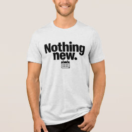 Nothing New T-Shirt | Minimal Deadpan Humor Design