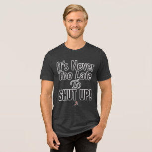 Nunca é Tarde Demais Para CALAR A BOCA! Camiseta