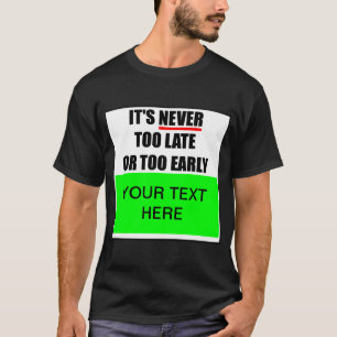 Nunca é tarde ou muito cedo? Camiseta