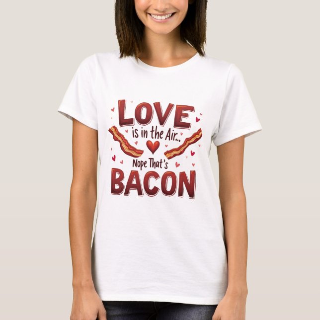 "O amor está no ar. Não, isso é bacon." Camiseta (Frente)