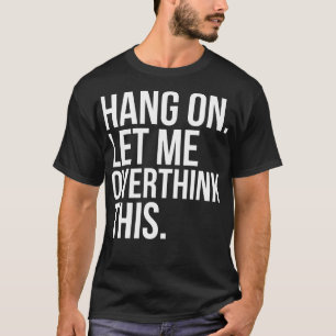 O cair em deixou-me Overthink este t-shirt