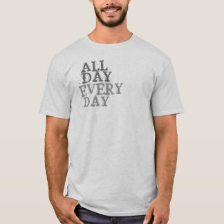 O dia todo, todos os dias T-Shirt