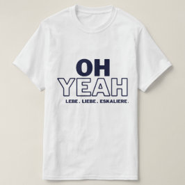 OH YEAH -LEBE -LIEBE -ESKALIERE T-Shirt