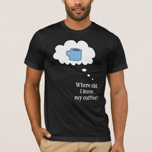 Onde Deixei o Meu Café? Camiseta