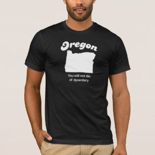 Oregon - você não morrerá do t-shirt dysentary
