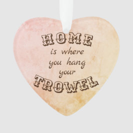 Ornamento A casa é o lugar onde você pendura seu trowel