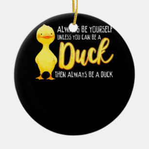 Ornamento De Cerâmica Always Be Yourself Unless You Can Be A Duck Duck