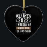 Ornamento De Cerâmica Aposentado Em 2022 Eu Trabalhei Toda A Minha Refor<br><div class="desc">Aposentado 2022 Eu Trabalhei Toda A Minha Vida Para Esta Camisa</div>
