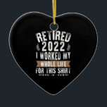 Ornamento De Cerâmica Aposentado Em 2022 Eu Trabalhei Toda A Minha Refor<br><div class="desc">Aposentado 2022 Eu Trabalhei Toda A Minha Vida Para Esta Camisa</div>