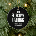 Ornamento De Cerâmica Audição seletiva Desculpe Engraçado Dizer Humoroso<br><div class="desc">Audição seletiva Desculpe Engraçado Dizer Humoroso</div>