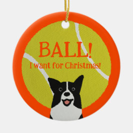 Ornamento De Cerâmica BALL! I want for Christmas! : Border Collie