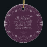 Ornamento De Cerâmica Citação de Amor Floral Puro Emma Jane Austen<br><div class="desc">Perfeito para amantes de livros e fãs de Jane Austen. Este adorável ornamento roxo apresenta um design floral roxo ao redor da citação ""Se eu te amasse menos, talvez pudesse falar mais sobre isso." - George Knight declarando seu amor por Emma Woodhouse na Emma de Jane Austen. *Observe que a...</div>