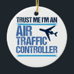 Ornamento De Cerâmica Controlador de Tráfego Aéreo Funny<br><div class="desc">Confie em mim,  sou um controlador de tráfego aéreo,  presente de humor ATC para controladores de voo que guiam aeronaves no espaço aéreo.</div>