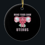 Ornamento De Cerâmica Cuide do seu útero Pro Choice Direitos Feministas<br><div class="desc">Cuidado com o seu próprio útero Pro Choice Direitos Feministas Direitos Reprodutivos Pró-Choise Camisa Direitos reprodutivos feministas,  vintage,  feminismo,  ideias de presentes,  escolha,  mulheres,  meu corpo minha escolha,  poder feminino,  forte,  rosa,  menina,  igualdade,  aborto,  cutero,  escolha pro útero,  direitos das mulheres,  direito do aborto,  lgbtq,  mulher,  escolhas,  presentes</div>