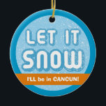 Ornamento De Cerâmica DEIXE-A NEVE, estarei em Cancún! Texto personalizá<br><div class="desc">Deixe-o nevar,  estarei no Enfeites de natal de Cancun. Este ornamento de feriado cerâmico pode ser personalizado com seu próprio lugar ensolarado favorito. Faz um presente divertido para qualquer um que viagem para o sul no inverno.</div>