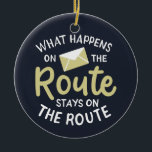 Ornamento De Cerâmica Empregador Postal O que Acontece no Route Christma<br><div class="desc">Procurando designs Engraçados do Office Postal Poste? Faça uma declaração com isto O que acontece na rota fica na cotação da rota. Não perca isso se você está procurando presentes falando sobre o carteiro,  o correio ou as declarações dos trabalhadores postais.</div>