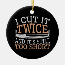 Ornamento De Cerâmica Engraçado Woodworking Eu Cortei Duas Vezes