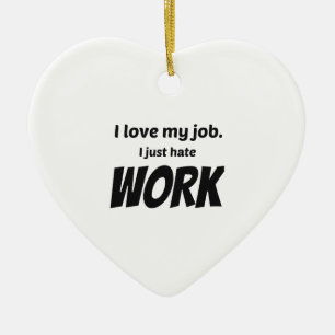 Ornamento De Cerâmica Eu Adoro Meu Trabalho. Eu Odeio O Trabalho